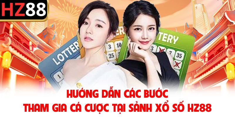 Hướng dẫn các bước tham gia cá cược tại sảnh xổ số HZ88