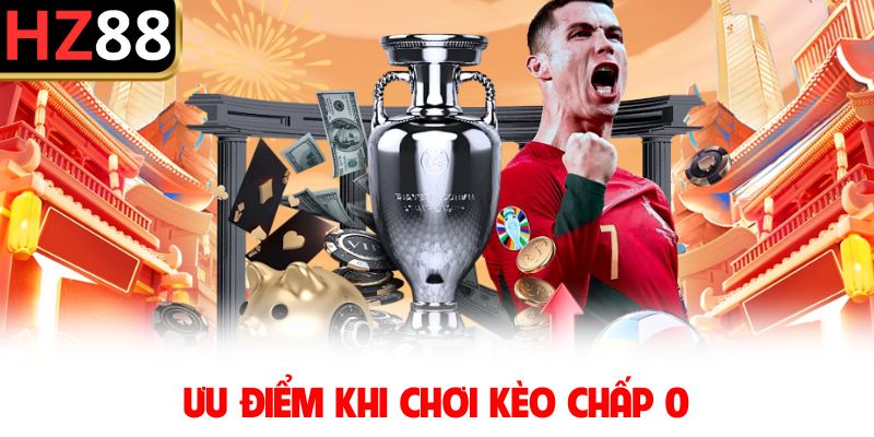 Ưu điểm khi chơi kèo chấp 0